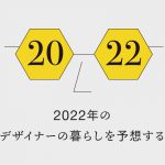 2022年のデザイナーの暮らしを予想する デザインには政治が大きく関わる